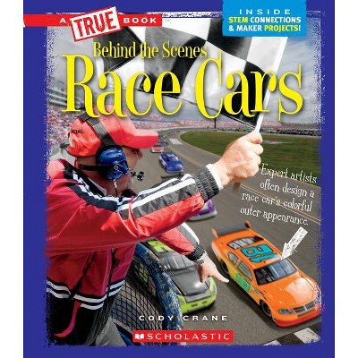 Race Cars (a True Book: Behind the Scenes) - (A True Book: Behind the Scenes) by  Cody Crane (Paperback)