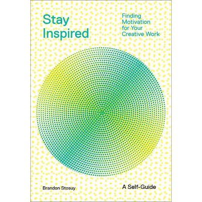 Stay Inspired - by  Brandon Stosuy (Paperback)