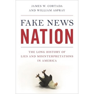 Fake News Nation - by  James W Cortada & William Aspray (Paperback) - 1 of 1