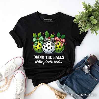 Drink The Halls with Pickle Balls T-Shirt, Funny Christmas Tee | OrnamentallyYou
