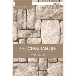 The Christian Life - (T&t Clark Cornerstones) 2nd Edition by  Karl Barth (Paperback) - 1 of 1