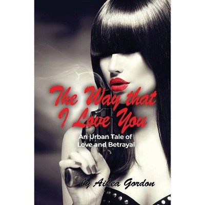 The Way that I Love You - by  Aikea Gordon (Paperback)