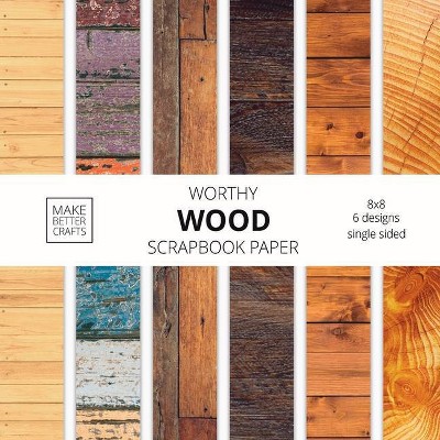 Worthy Wood Scrapbook Paper - by  Make Better Crafts (Paperback)