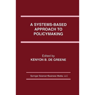 A Systems-Based Approach to Policymaking - by  Kenyon B De Greene (Paperback)