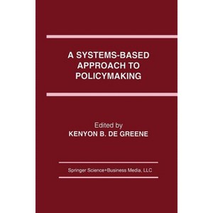 A Systems-Based Approach to Policymaking - by  Kenyon B De Greene (Paperback) - 1 of 1