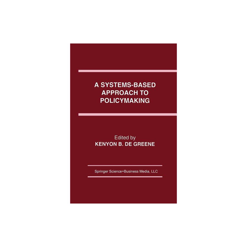 A Systems-Based Approach to Policymaking - by Kenyon B De Greene (Paperback)