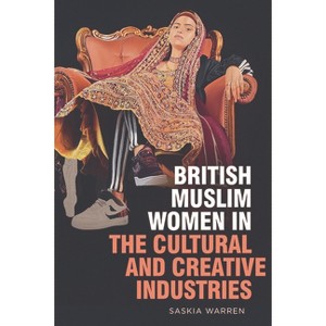 British Muslim Women in the Cultural and Creative Industries - by  Saskia Warren (Paperback) - 1 of 1