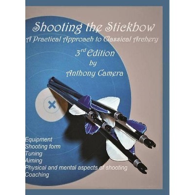 Shooting the Stickbow - by  Anthony Camera (Hardcover)