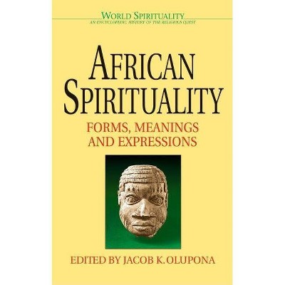 African Spirituality - (World Spirituality) by  Jacob K Olupona (Paperback)