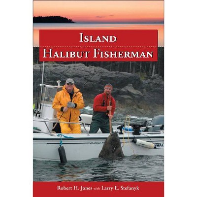 Island Halibut Fisherman - by  Robert H Jones & Larry E Stefanyk (Paperback)