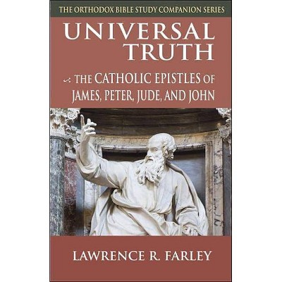 Universal Truth - (Orthodox Bible Study Companion) by  Lawrence R Farley (Paperback)