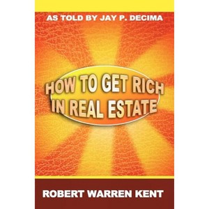 How to Get Rich in Real Estate - by  Robert Warren Kent (Paperback) - 1 of 1