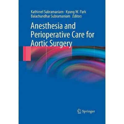 Anesthesia and Perioperative Care for Aortic Surgery - by  Kathirvel Subramaniam & Kyung W Park & Balachundhar Subramaniam (Paperback)