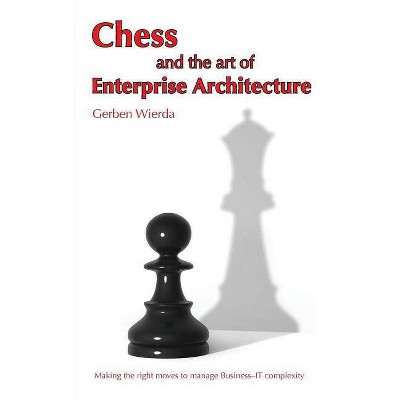 Chess and the Art of Enterprise Architecture - by  Gerben Wierda (Paperback)