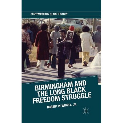 Birmingham and the Long Black Freedom Struggle - (Contemporary Black History) by  Robert W Widell Jr (Paperback)