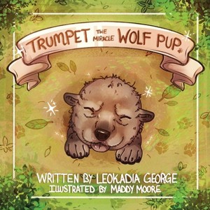 Trumpet The Miracle Wolf Pup - (Trumpet the Miracle Wolf Pup) by  Leokadia George (Paperback) - 1 of 1