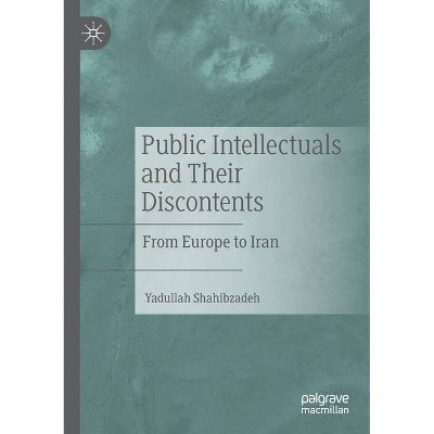 Public Intellectuals and Their Discontents - by  Yadullah Shahibzadeh (Paperback)
