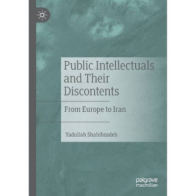 Public Intellectuals and Their Discontents - by  Yadullah Shahibzadeh (Paperback)