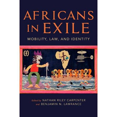 Africans in Exile - (Framing the Global) by  Benjamin N Lawrance & Nathan Riley Carpenter (Paperback)