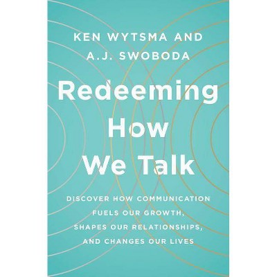 Redeeming How We Talk - by  Ken Wytsma & A J Swoboda (Paperback)