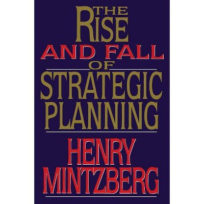 Rise and Fall of Strategic Planning - by  Henry Mintzberg (Paperback)