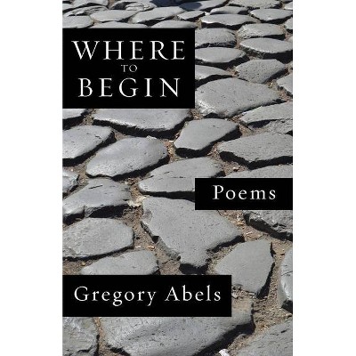 Where to Begin - by  Gregory Abels (Paperback)