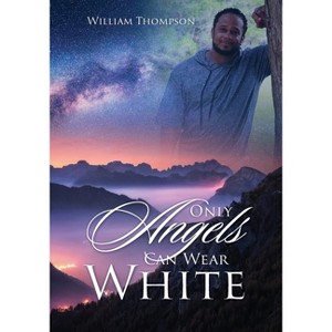 Only Angels Can Wear White - by  William Thompson (Paperback) - 1 of 1