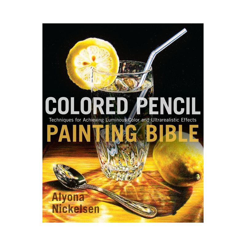 Colored Pencil Painting Bible - by  Alyona Nickelsen (Paperback), 1 of 2