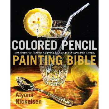 Colored Pencil Painting Bible - by  Alyona Nickelsen (Paperback)