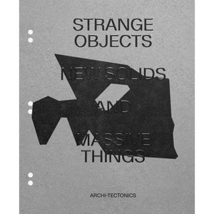 Strange Objects, New Solids and Massive Things - by  Winka Dubbeldam (Hardcover) - 1 of 1