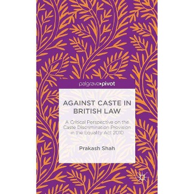 Against Caste in British Law - by  Prakash Shah (Hardcover)