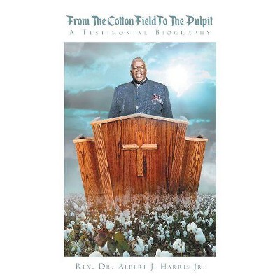 From the Cotton Field to the Pulpit - by  Rev Dr Albert J Harris Jr (Paperback)