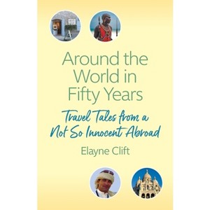 Around the World in Fifty Years - by  Elayne Clift (Paperback) - 1 of 1