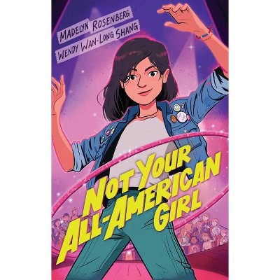  Not Your All-American Girl - by  Wendy Wan-Long Shang & Madelyn Rosenberg (Hardcover) 