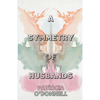 A Symmetry of Husbands - by  Patricia O'Donnell (Paperback)