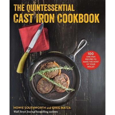 The Quintessential Cast Iron Cookbook - by  Howie Southworth & Greg Matza (Paperback)