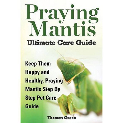 Praying Mantis Ultimate Care Guide - by  Thomas Green (Paperback)