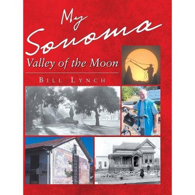 My Sonoma - Valley of the Moon - by  Bill Lynch (Hardcover)