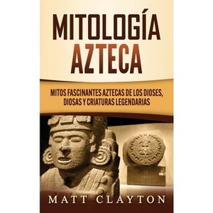 Mitología azteca - by  Matt Clayton (Hardcover) - 1 of 1
