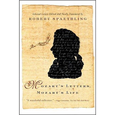 Mozart's Letters, Mozart's Life - Annotated by  Robert Spaethling (Paperback)