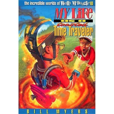 My Life as a Toasted Time Traveler, 10 - (Incredible Worlds of Wally McDoogle) by  Bill Myers (Paperback)