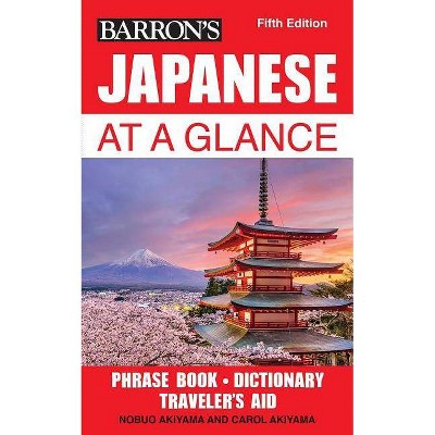 Japanese at a Glance - (Barron's Foreign Language Guides) 5th Edition by  Nobuo Akiyama & Carol Akiyama (Paperback)