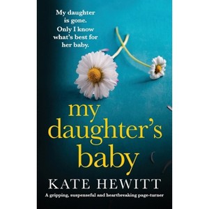 My Daughter's Baby - (Powerful Emotional Novels about Impossible Choices by Kate Hewitt) by  Kate Hewitt (Paperback) - 1 of 1