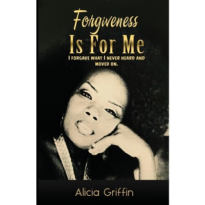 Forgiveness Is For Me - by  Alicia Griffin (Paperback)