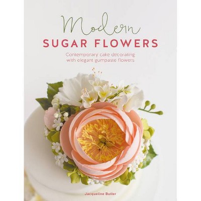 Modern Sugar Flowers - by  Jacqueline Butler (Hardcover)