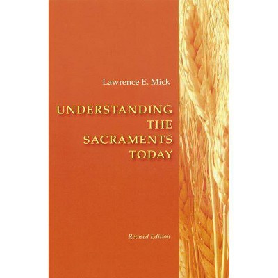 Understanding the Sacraments Today - by  Lawrence E Mick (Paperback)