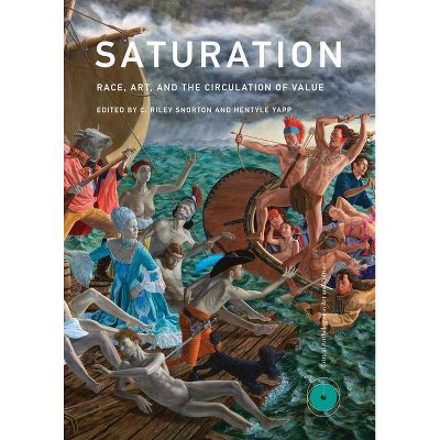 Saturation - (Critical Anthologies in Art and Culture) by  C Riley Snorton & Hentyle Yapp (Hardcover)