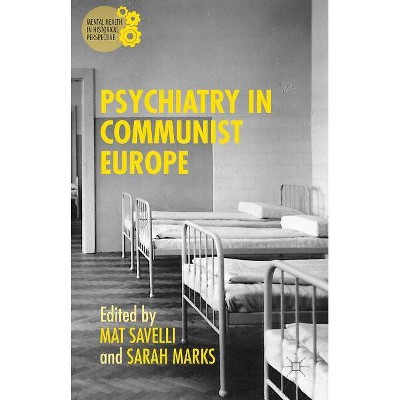 Psychiatry in Communist Europe - (Mental Health in Historical Perspective) by  Sarah Marks & Mat Savelli (Hardcover)