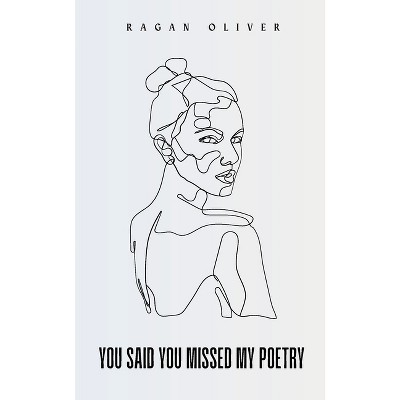 You Said You Missed My Poetry - by  Ragan Oliver (Paperback)