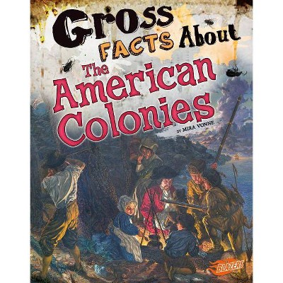 Gross Facts about the American Colonies - (Gross History) by  Mira Vonne (Paperback)